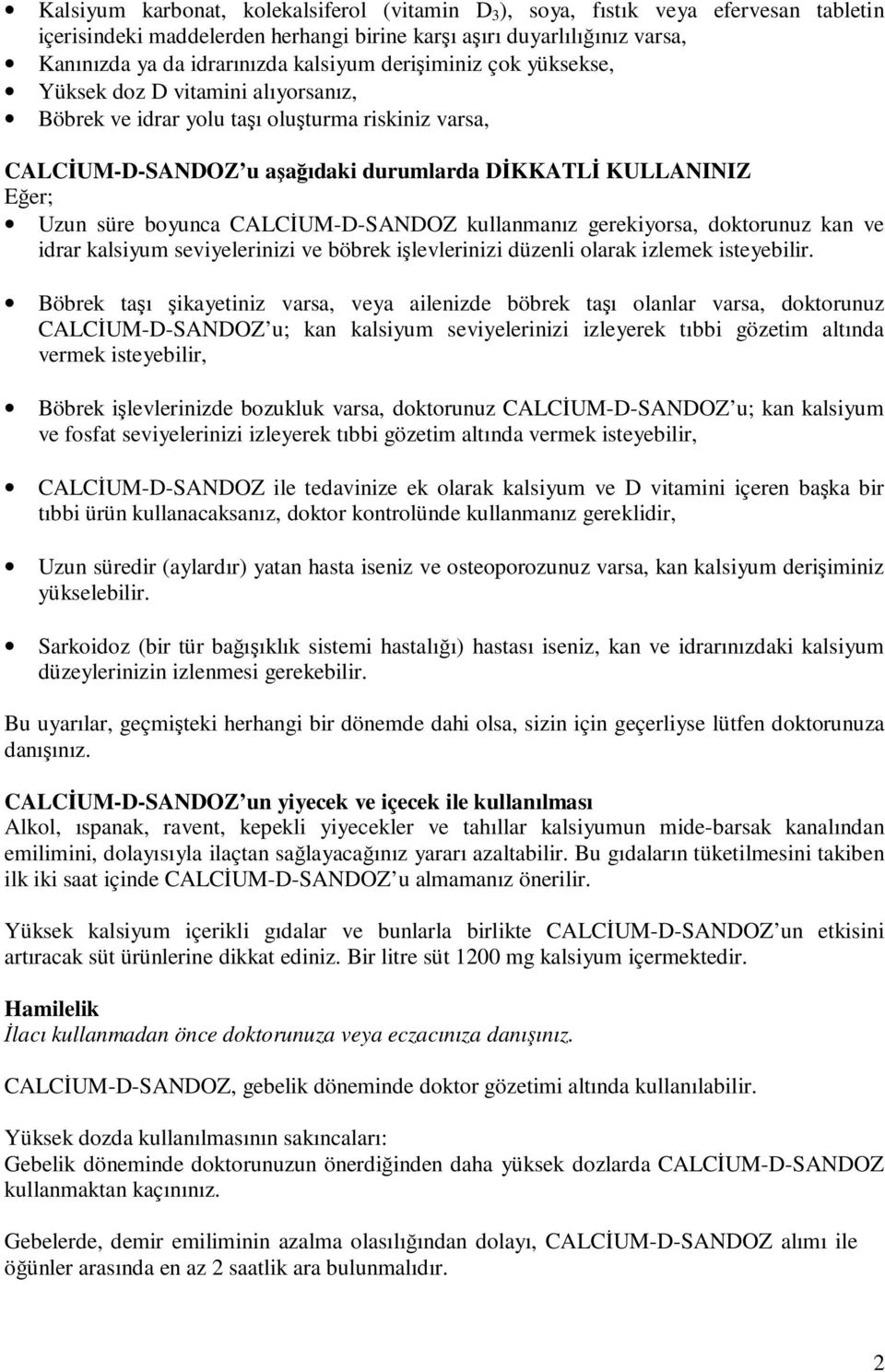 CALCİUM-D-SANDOZ kullanmanız gerekiyorsa, doktorunuz kan ve idrar kalsiyum seviyelerinizi ve böbrek işlevlerinizi düzenli olarak izlemek isteyebilir.