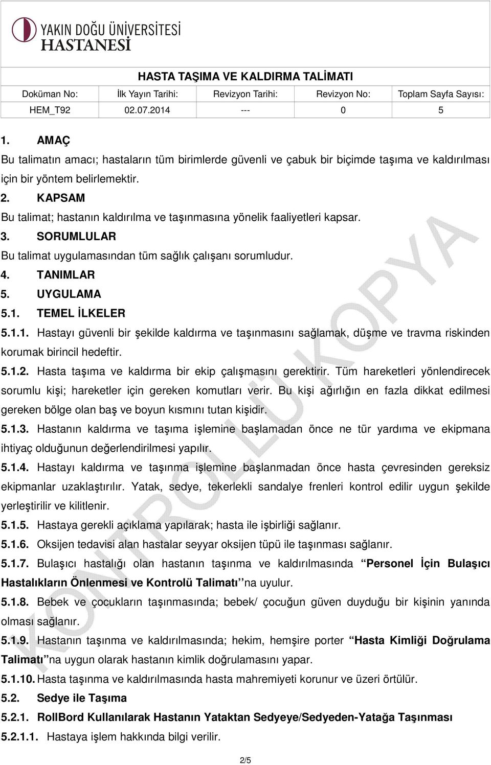 1.1. Hastayı güvenli bir şekilde kaldırma ve taşınmasını sağlamak, düşme ve travma riskinden korumak birincil hedeftir. 5.1.2. Hasta taşıma ve kaldırma bir ekip çalışmasını gerektirir.