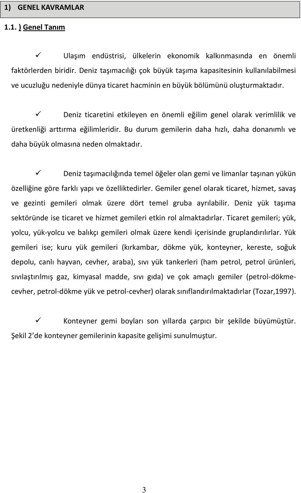 Deniz ticaretini etkileyen en önemli eğilim genel olarak verimlilik ve üretkenliği arttırma eğilimleridir. Bu durum gemilerin daha hızlı, daha donanımlı ve daha büyük olmasına neden olmaktadır.