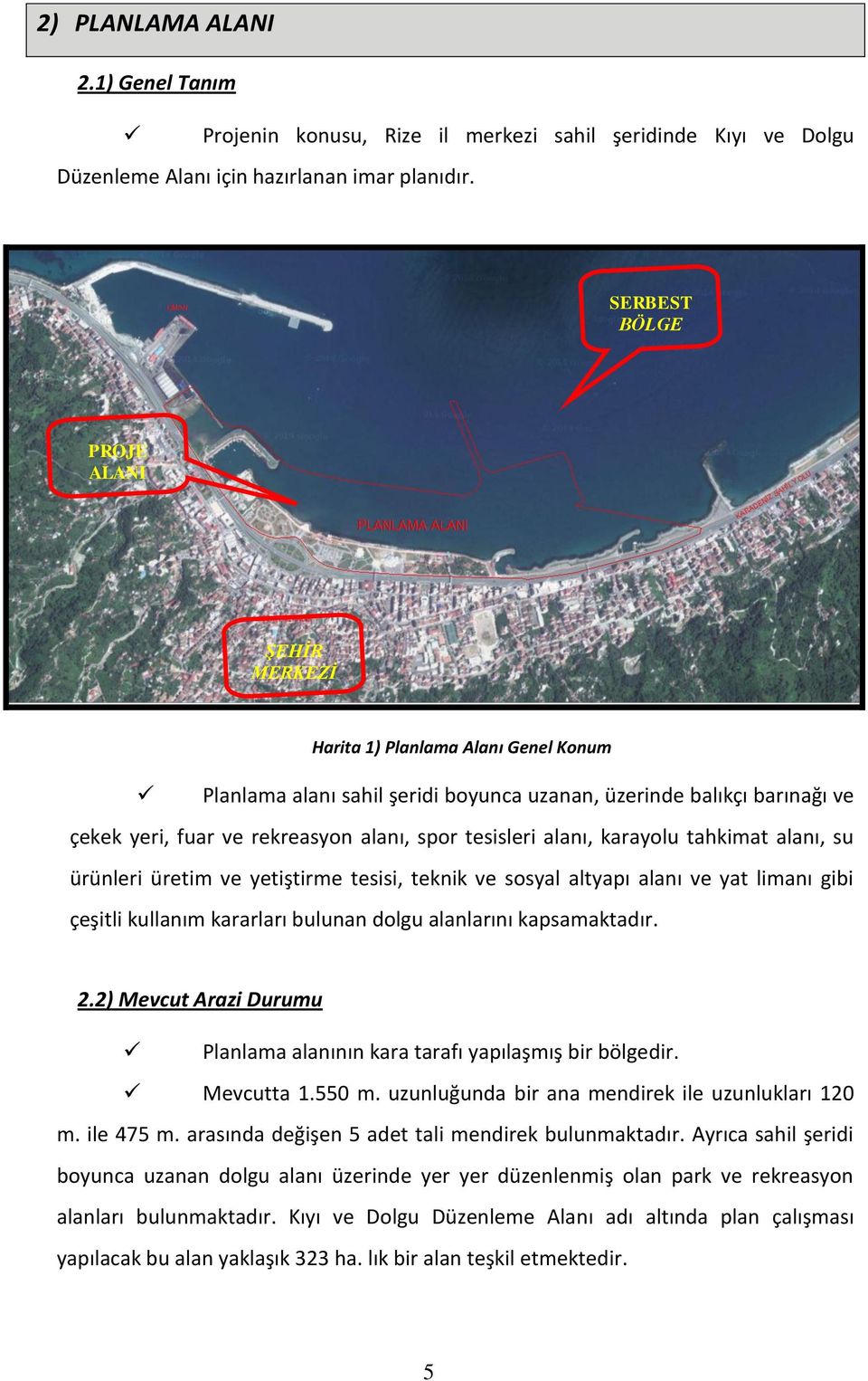 tesisleri alanı, karayolu tahkimat alanı, su ürünleri üretim ve yetiştirme tesisi, teknik ve sosyal altyapı alanı ve yat limanı gibi çeşitli kullanım kararları bulunan dolgu alanlarını kapsamaktadır.