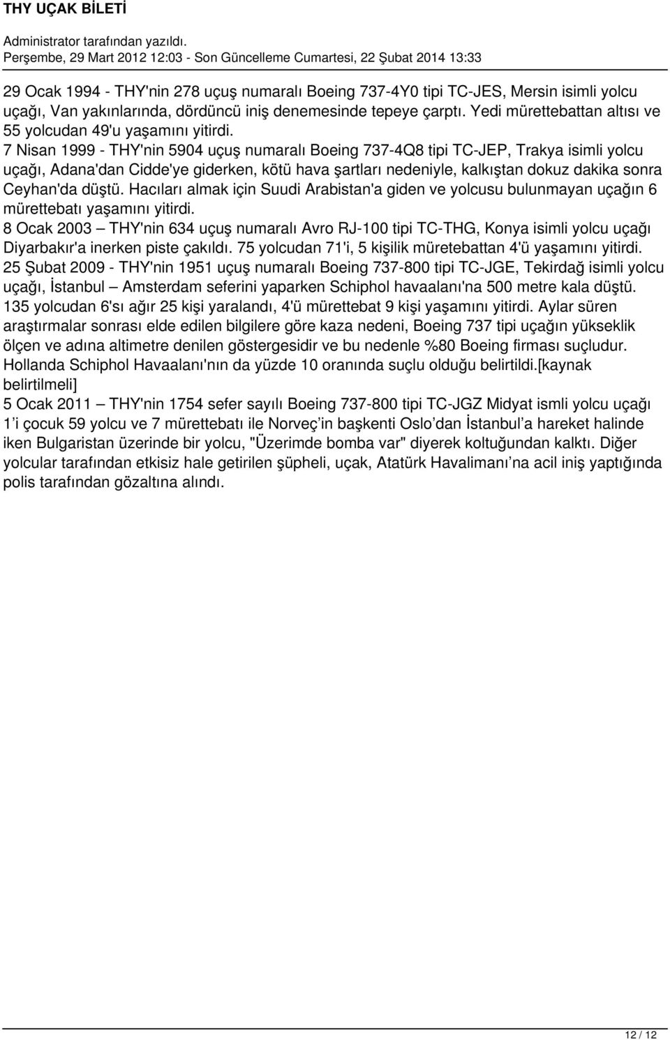 7 Nisan 1999 - THY'nin 5904 uçuş numaralı Boeing 737-4Q8 tipi TC-JEP, Trakya isimli yolcu uçağı, Adana'dan Cidde'ye giderken, kötü hava şartları nedeniyle, kalkıştan dokuz dakika sonra Ceyhan'da