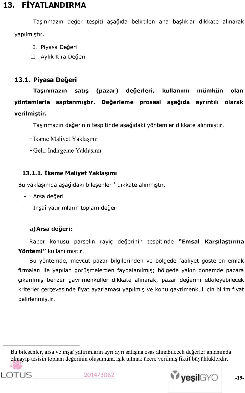 .1.1. Ġkame Maliyet YaklaĢımı Bu yaklaşımda aşağıdaki bileşenler 1 dikkate alınmıştır.