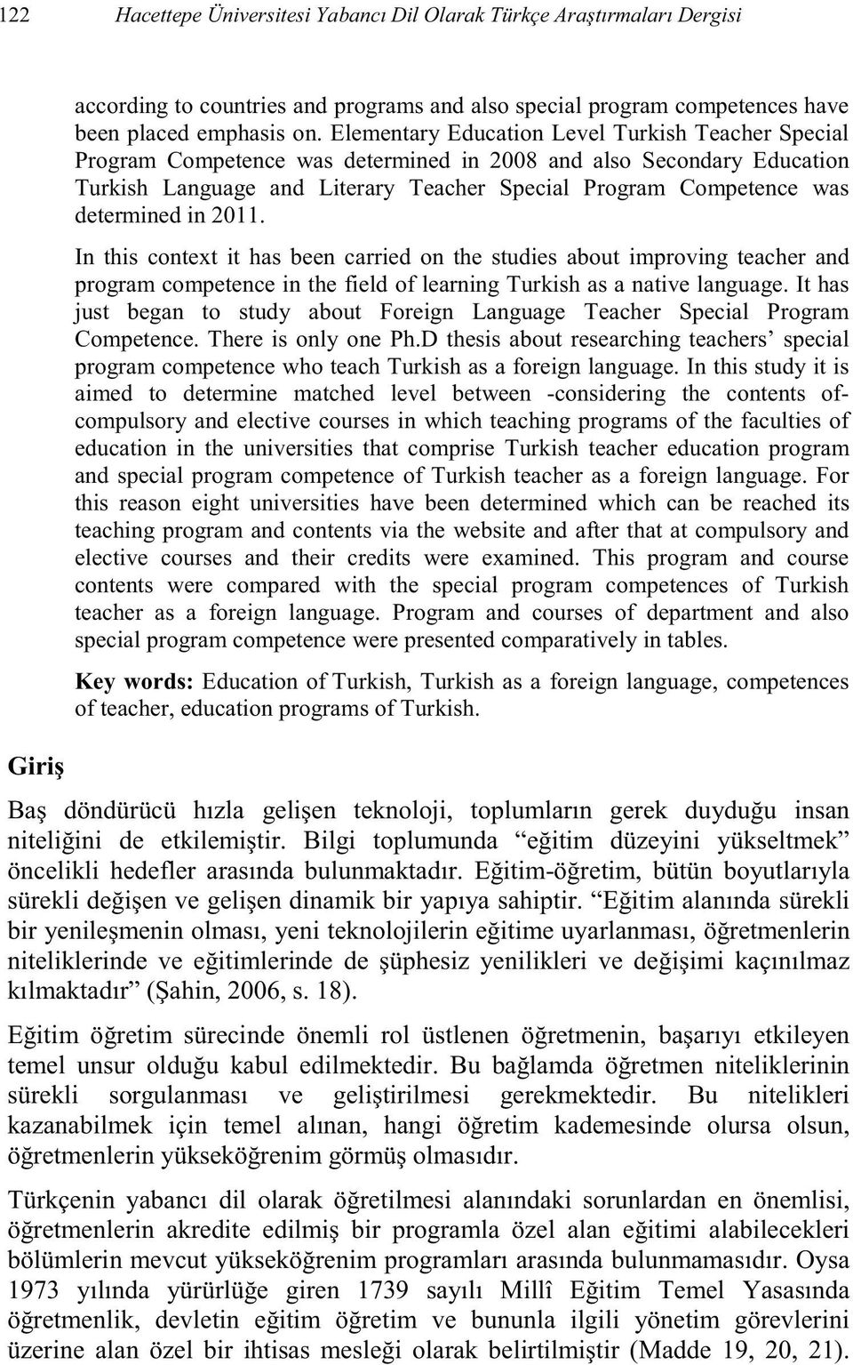 determined in 2011. In this context it has been carried on the studies about improving teacher and program competence in the field of learning Turkish as a native language.