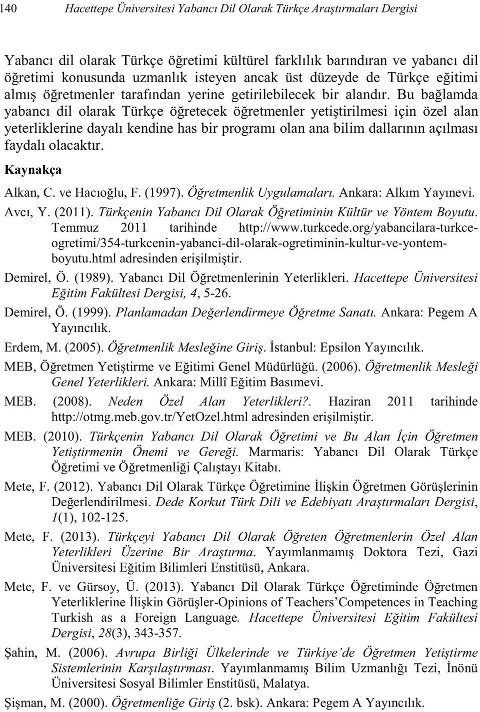 (1999).. Ankara: Pegem A Erdem, M. (2005). (2006). Genel Yeterlikleri. MEB. (2008). Neden Özel Alan Yeterlikleri?. Haziran 2011 tarihinde http://otmg.meb.gov.