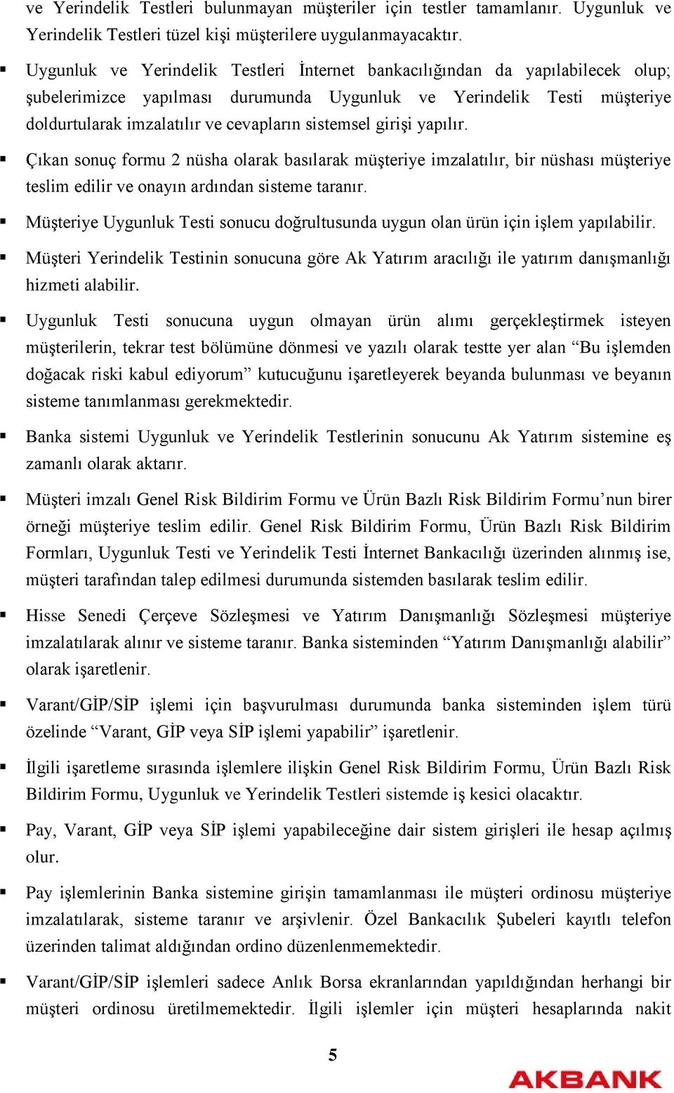 sistemsel girişi yapılır. Çıkan sonuç formu 2 nüsha olarak basılarak müşteriye imzalatılır, bir nüshası müşteriye teslim edilir ve onayın ardından sisteme taranır.