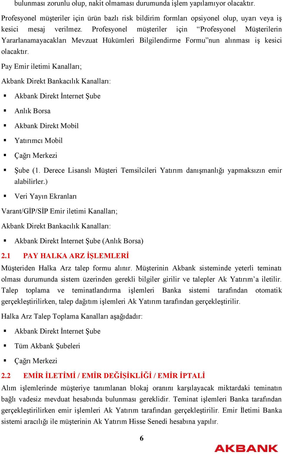 Pay Emir iletimi Kanalları; Akbank Direkt Bankacılık Kanalları: Akbank Direkt İnternet Şube Anlık Borsa Akbank Direkt Mobil Yatırımcı Mobil Çağrı Merkezi Şube (1.