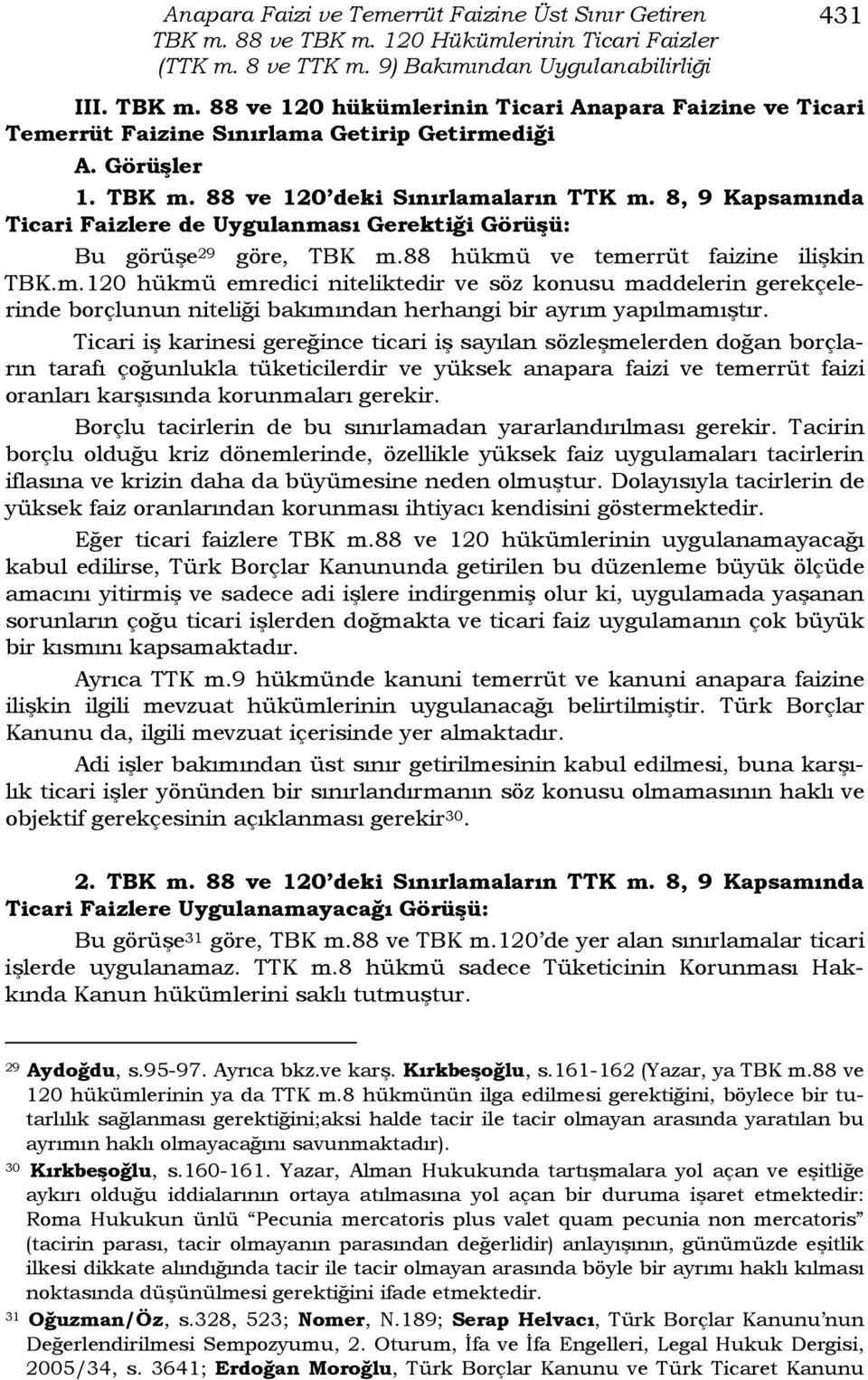 Ticari iş karinesi gereğince ticari iş sayılan sözleşmelerden doğan borçların tarafı çoğunlukla tüketicilerdir ve yüksek anapara faizi ve temerrüt faizi oranları karşısında korunmaları gerekir.