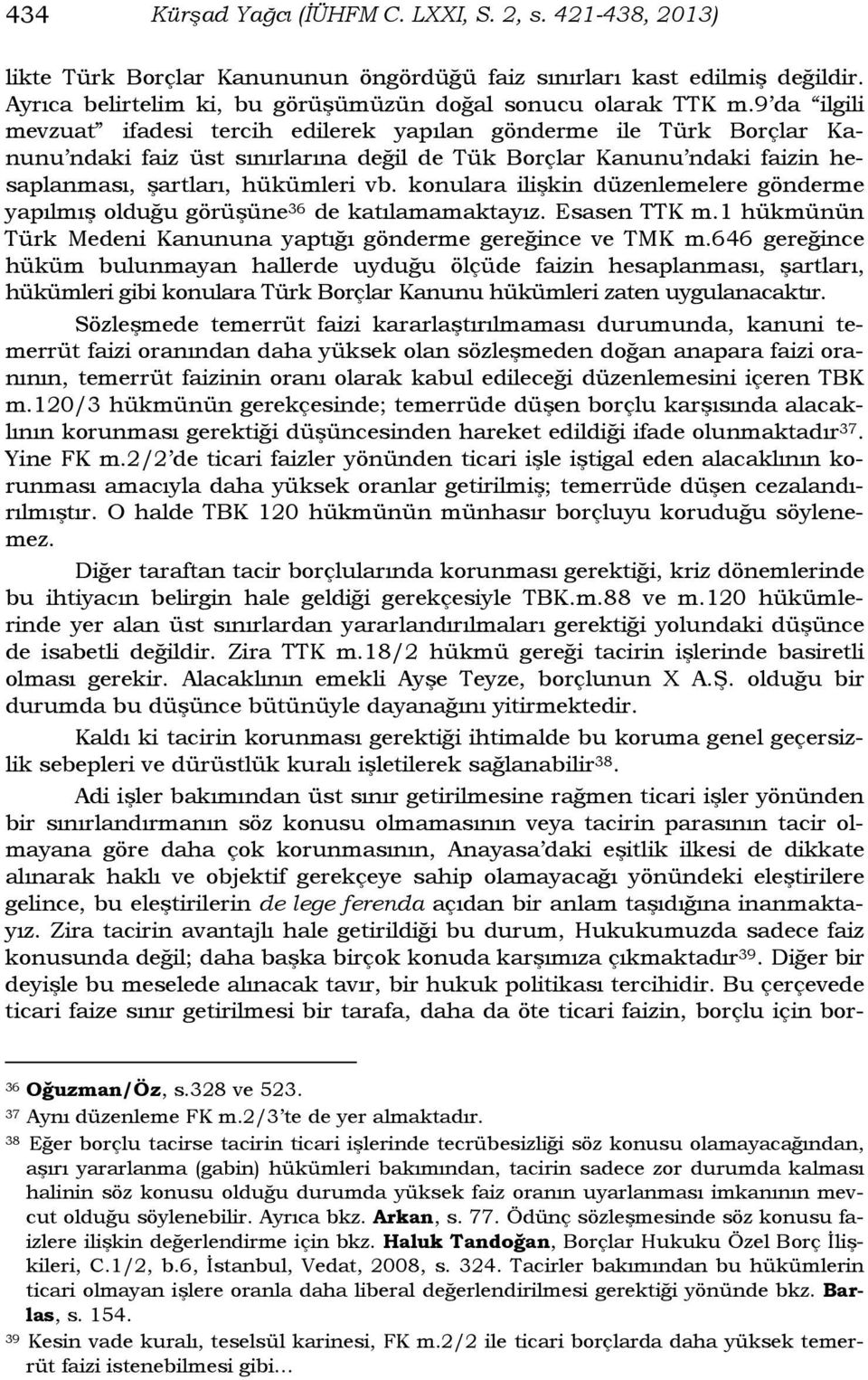 konulara ilişkin düzenlemelere gönderme yapılmış olduğu görüşüne 36 de katılamamaktayız. Esasen TTK m.1 hükmünün Türk Medeni Kanununa yaptığı gönderme gereğince ve TMK m.