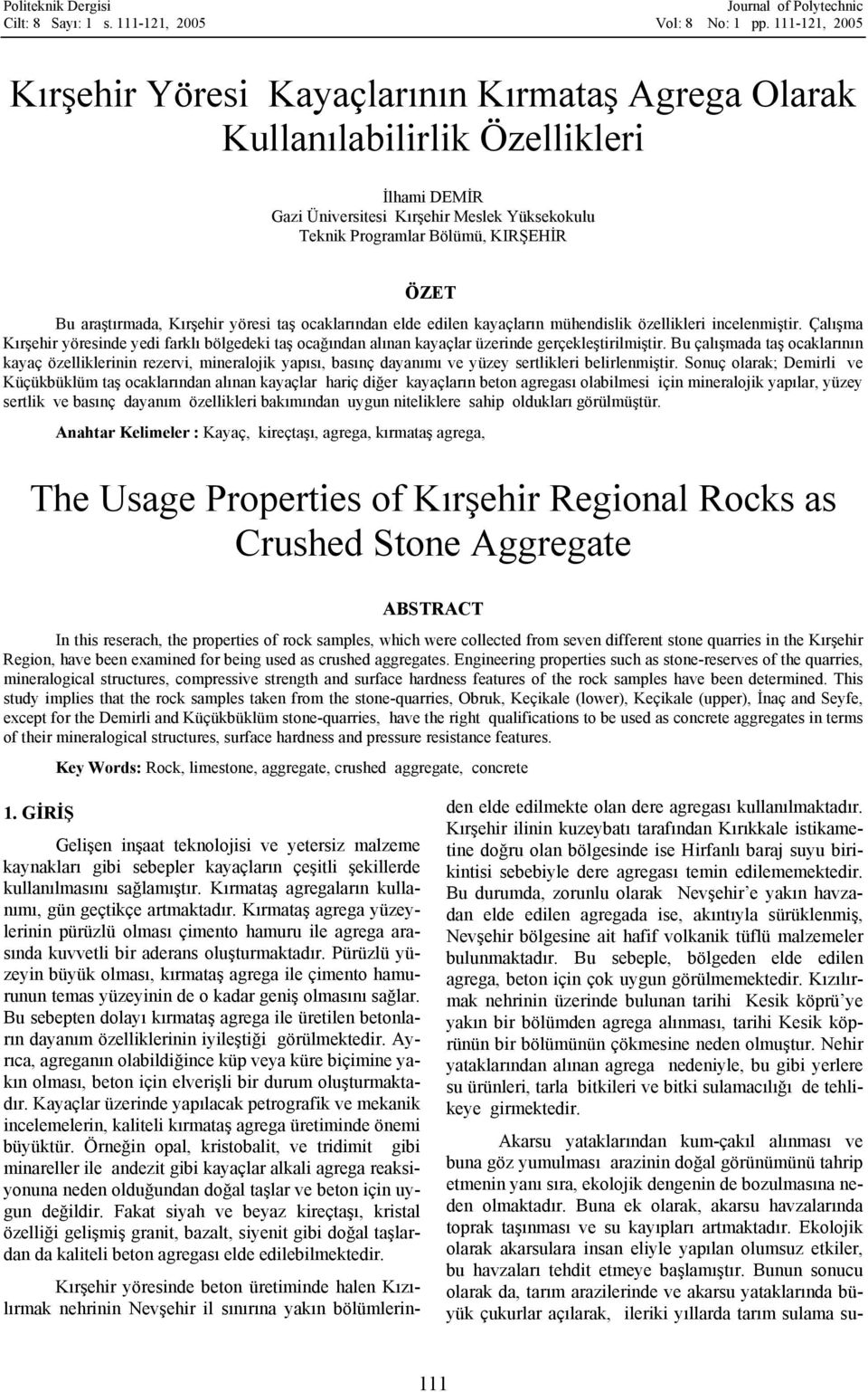 araştırmada, Kırşehir yöresi taş ocaklarından elde edilen kayaçların mühendislik özellikleri incelenmiştir.