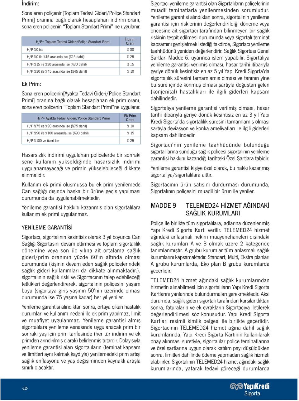 % 25 % 15 % 10 Ek Prim: Sona eren poliçenin[ayakta Tedavi Gideri/Poliçe Standart Primi] oranına bağlı olarak hesaplanan ek prim oranı, sona eren poliçenin Toplam Standart Primi ne uygulanır.