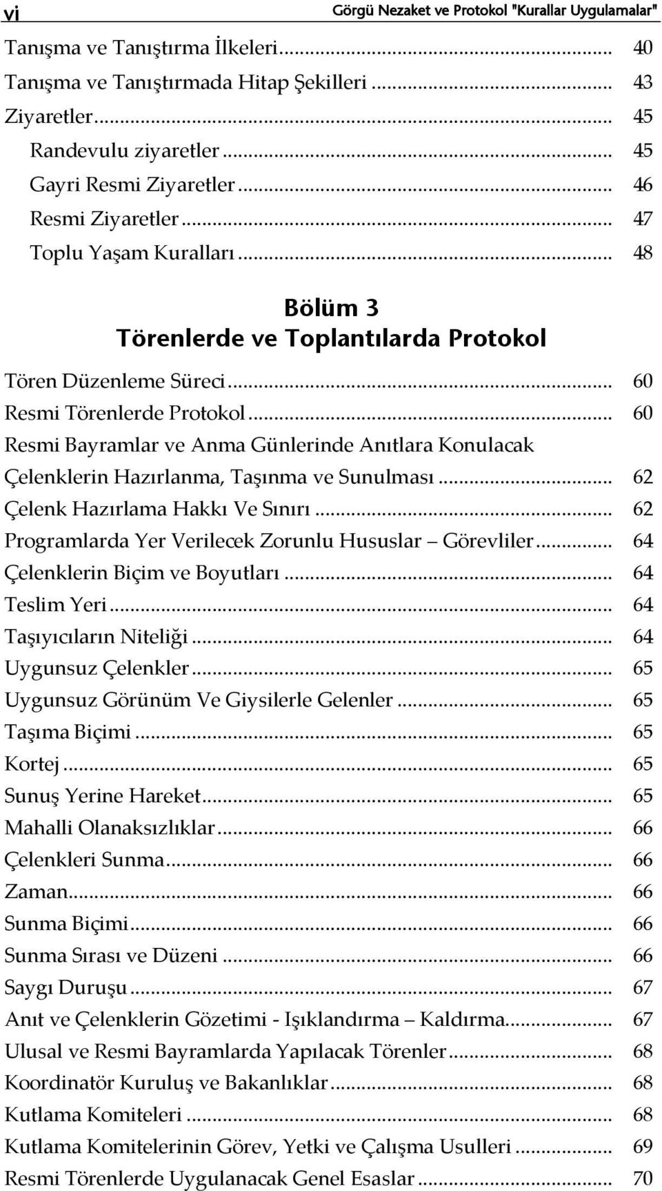 .. 60 Resmi Bayramlar ve Anma Günlerinde Anıtlara Konulacak Çelenklerin Hazırlanma, Taşınma ve Sunulması... 62 Çelenk Hazırlama Hakkı Ve Sınırı.