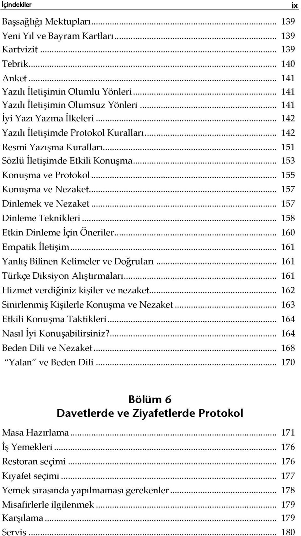 .. 157 Dinlemek ve Nezaket... 157 Dinleme Teknikleri... 158 Etkin Dinleme İçin Öneriler... 160 Empatik İletişim... 161 Yanlış Bilinen Kelimeler ve Doğruları... 161 Türkçe Diksiyon Alıştırmaları.