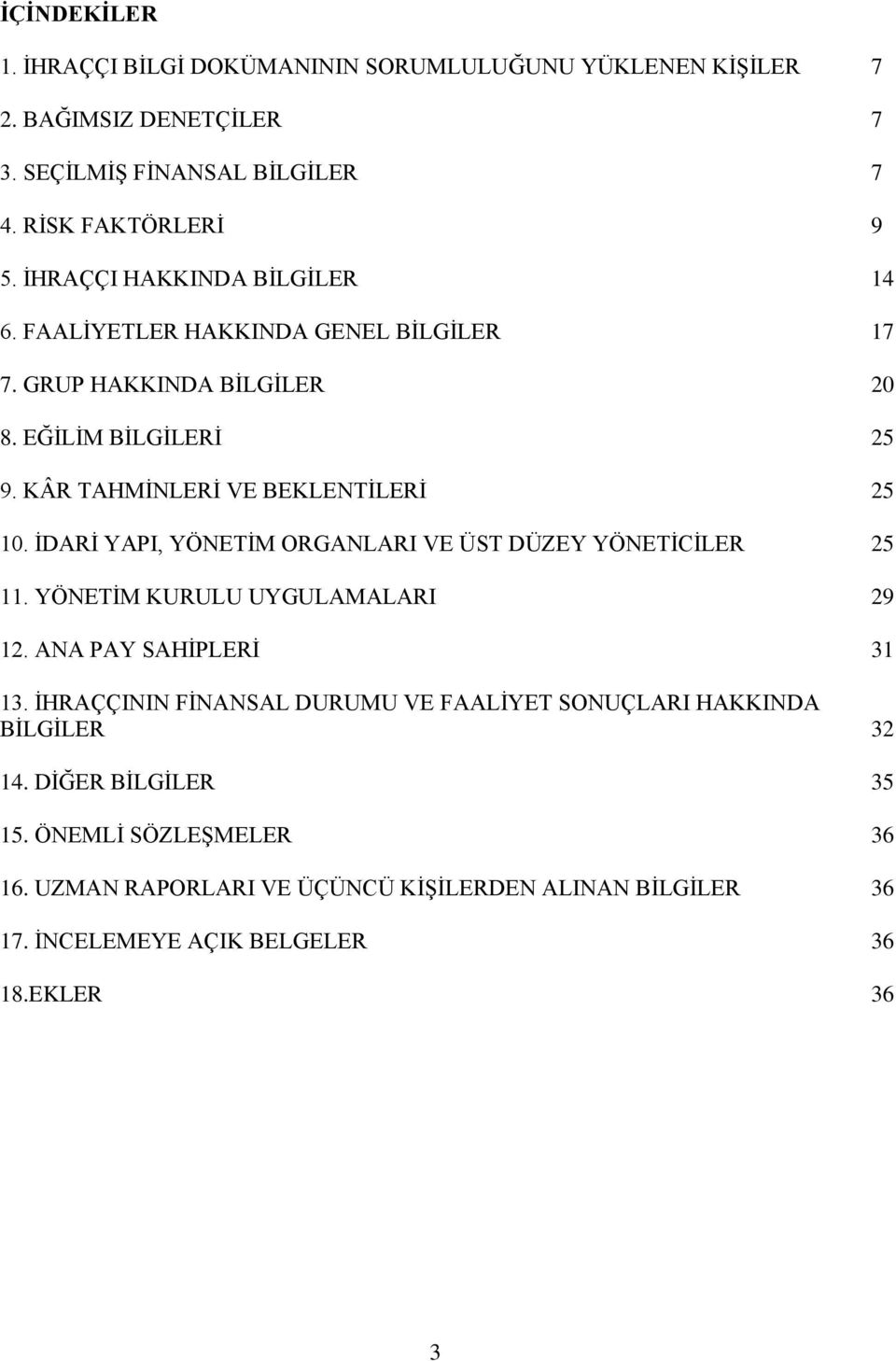 İDARİ YAPI, YÖNETİM ORGANLARI VE ÜST DÜZEY YÖNETİCİLER 25 11. YÖNETİM KURULU UYGULAMALARI 29 12. ANA PAY SAHİPLERİ 31 13.