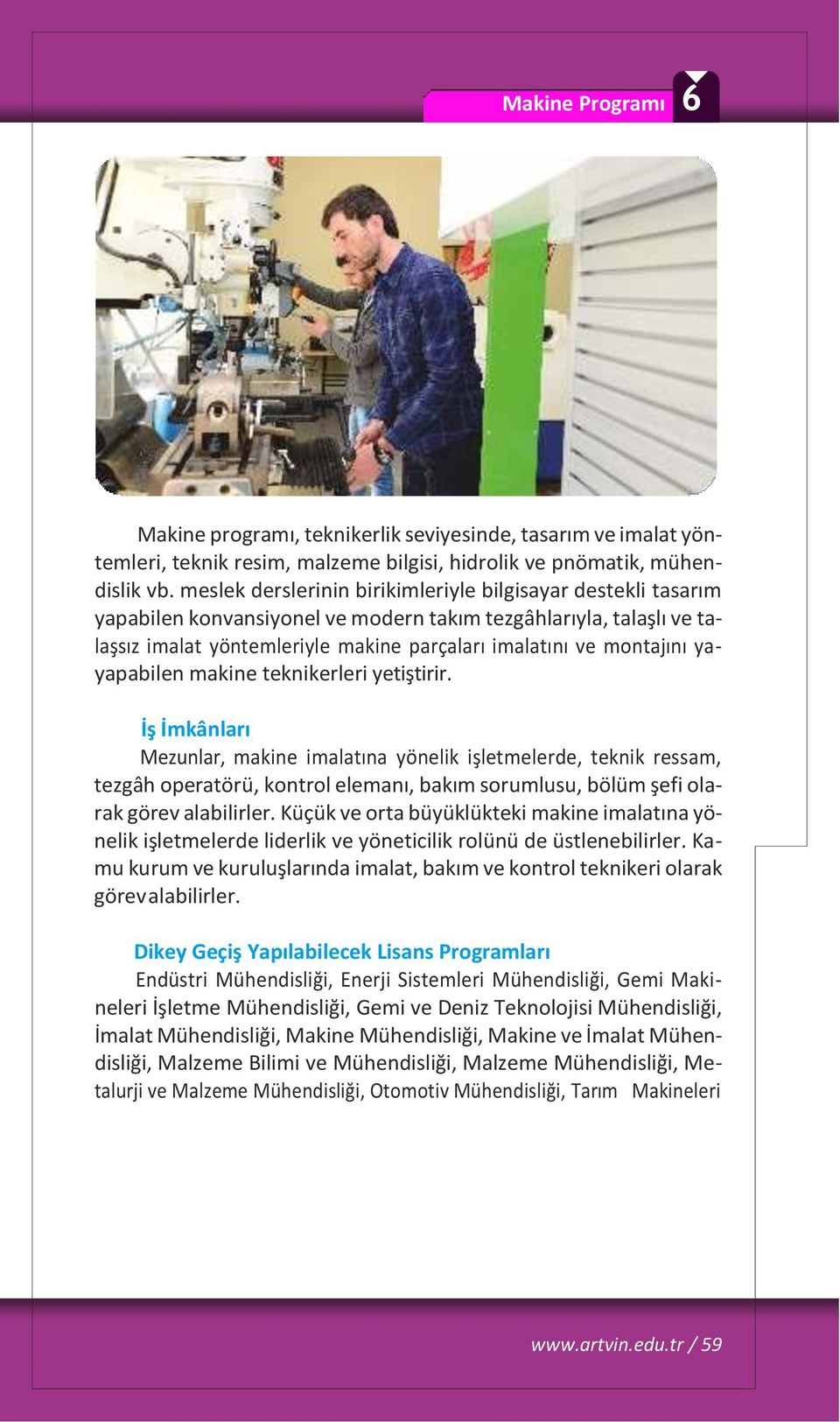 yayapabilen makine teknikerleri yetiştirir. Mezunlar, makine imalatına yönelik işletmelerde, teknik ressam, tezgâh operatörü, kontrol elemanı, bakım sorumlusu, bölüm şefi olarak görev alabilirler.