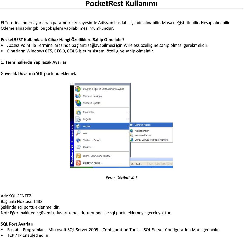 Cihazların Windows CE5, CE6.0, CE4.5 işletim sistemi özelliğine sahip olmalıdır. 1. Terminallerde Yapılacak Ayarlar Güvenlik Duvarına SQL portunu eklemek.