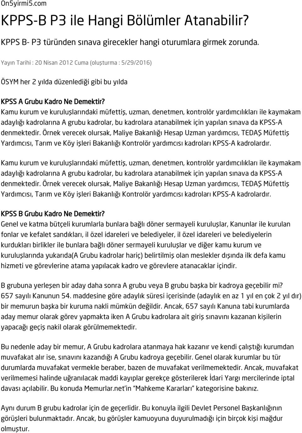 Kamu kurum ve kuruluşlarındaki müfettiş, uzman, denetmen, kontrolör yardımcılıkları ile kaymakam adaylığı kadrolarına A grubu kadrolar, bu kadrolara atanabilmek için yapılan sınava da KPSS-A