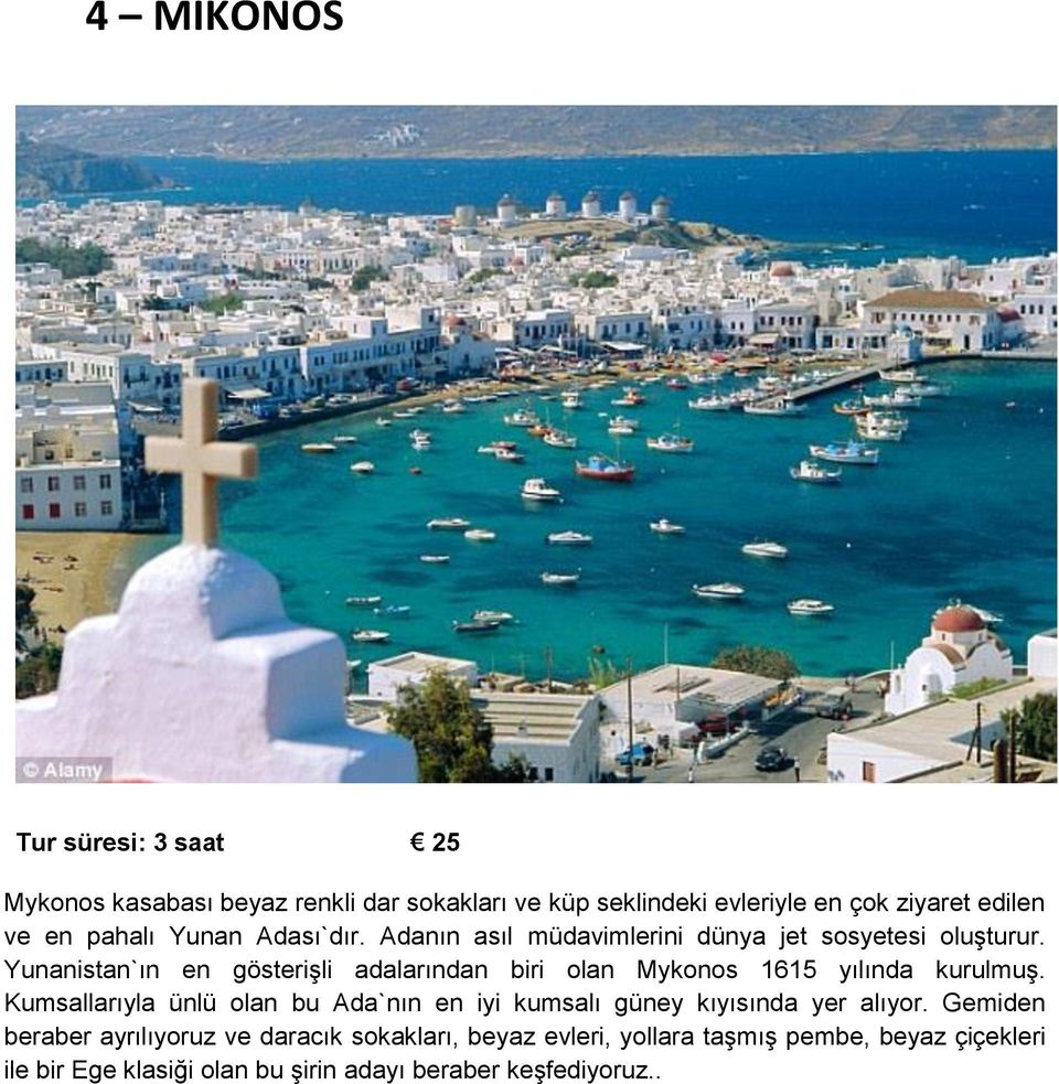 Yunanistan`ın en gösterişli adalarından biri olan Mykonos 1615 yılında kurulmuş.