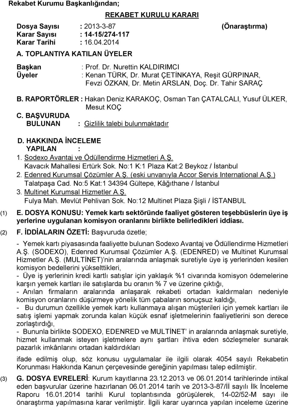 RAPORTÖRLER : Hakan Deniz KARAKOÇ, Osman Tan ÇATALCALI, Yusuf ÜLKER, Mesut KOÇ C. BAŞVURUDA BULUNAN : Gizlilik talebi bulunmaktadır D. HAKKINDA İNCELEME YAPILAN : 1.