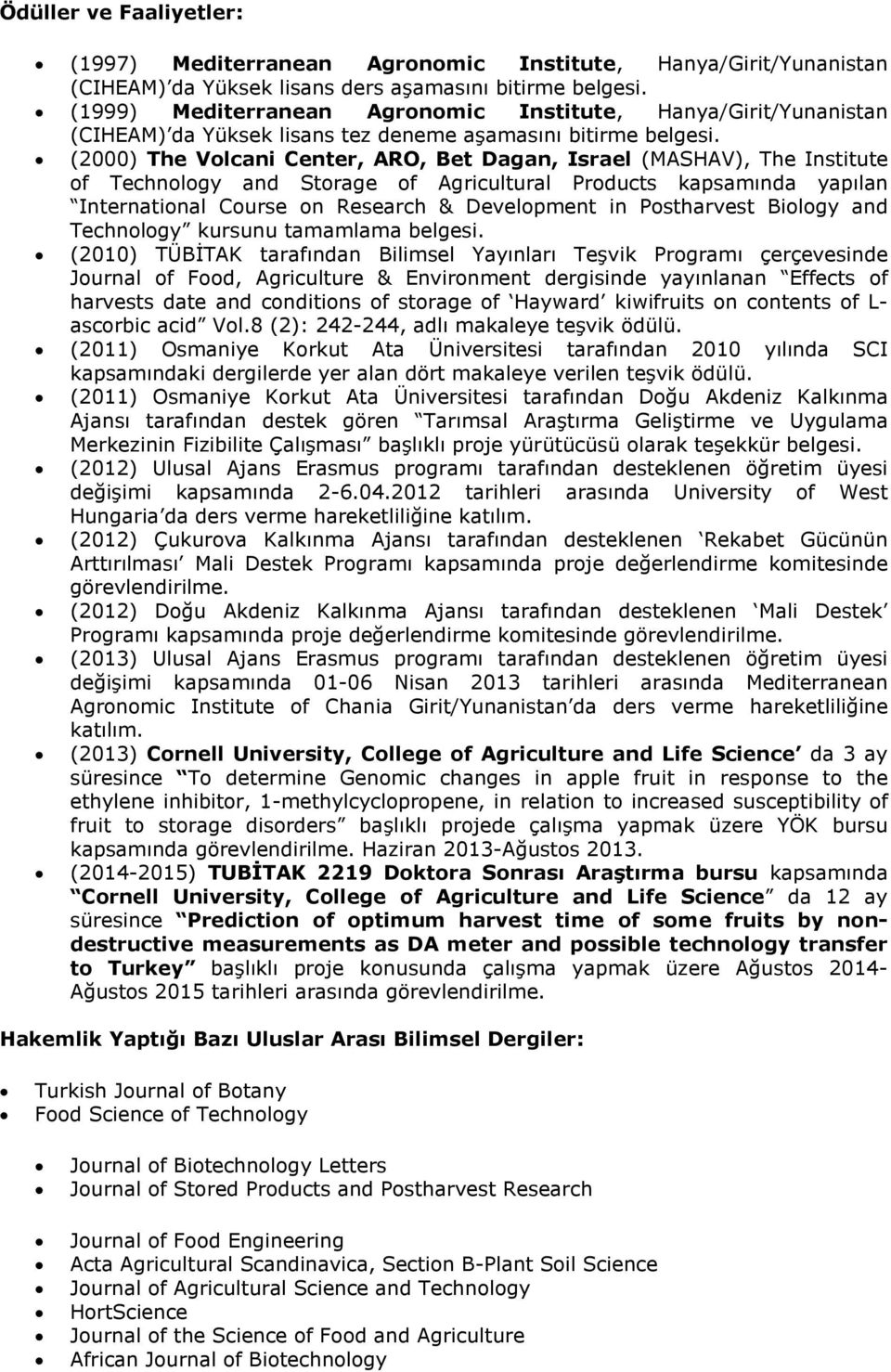 (2000) The Volcani Center, ARO, Bet Dagan, Israel (MASHAV), The Institute of Technology and Storage of Agricultural Products kapsamında yapılan International Course on Research & Development in