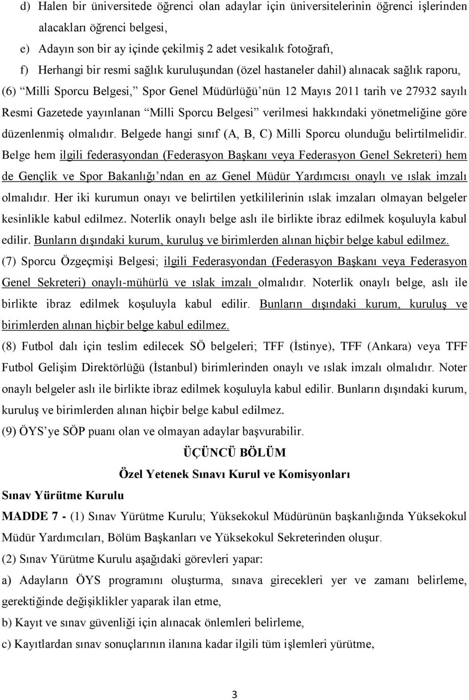 Belgesi verilmesi hakkındaki yönetmeliğine göre düzenlenmiş olmalıdır. Belgede hangi sınıf (A, B, C) Milli Sporcu olunduğu belirtilmelidir.