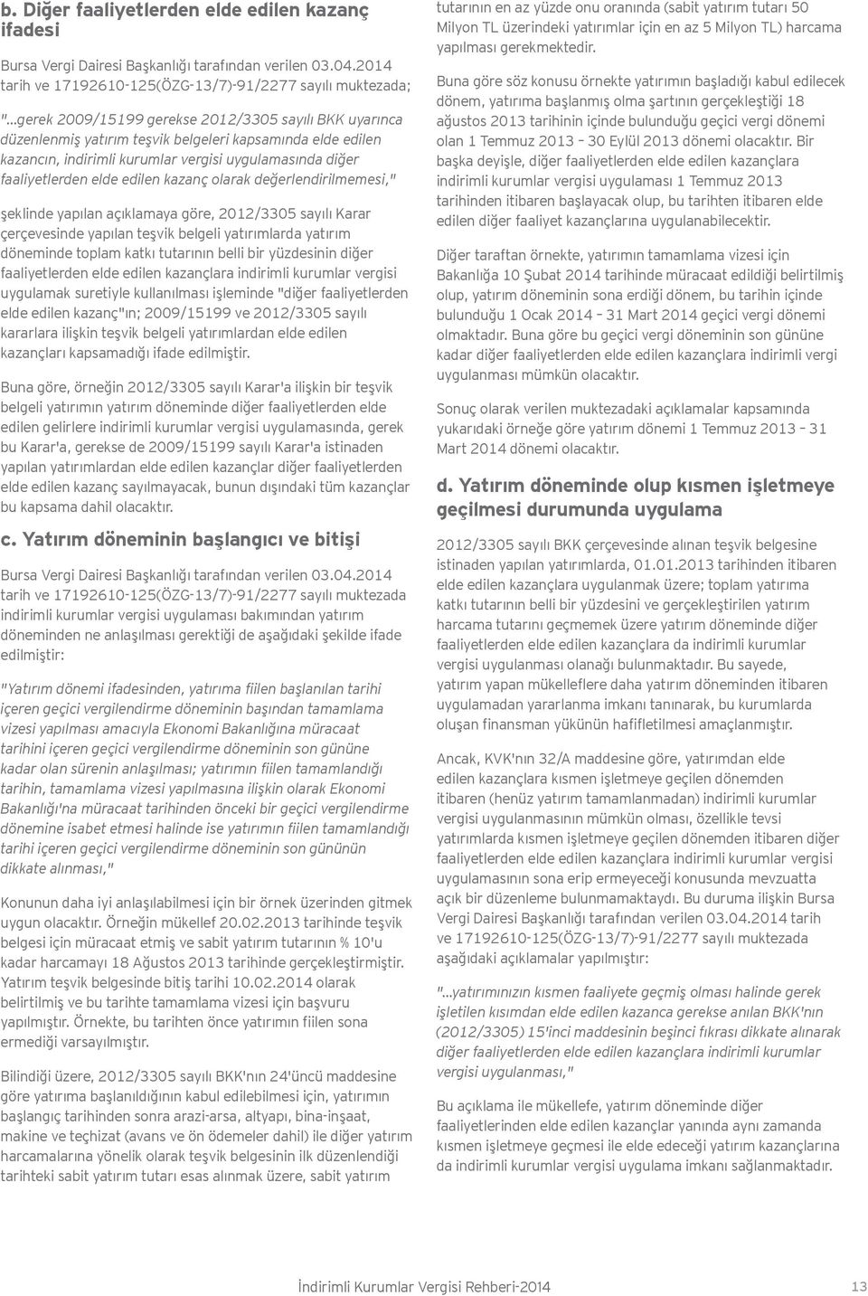 kurumlar vergisi uygulamasında diğer faaliyetlerden elde edilen kazanç olarak değerlendirilmemesi," şeklinde yapılan açıklamaya göre, 2012/3305 sayılı Karar çerçevesinde yapılan teşvik belgeli