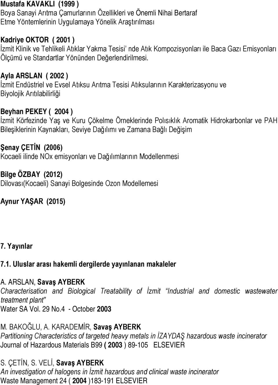 Ayla ARSLAN ( 2002 ) İzmit Endüstriel ve Evsel Atıksu Arıtma Tesisi Atıksularının Karakterizasyonu ve Biyolojik Arıtılabilirliği Beyhan PEKEY ( 2004 ) İzmit Körfezinde Yaş ve Kuru Çökelme