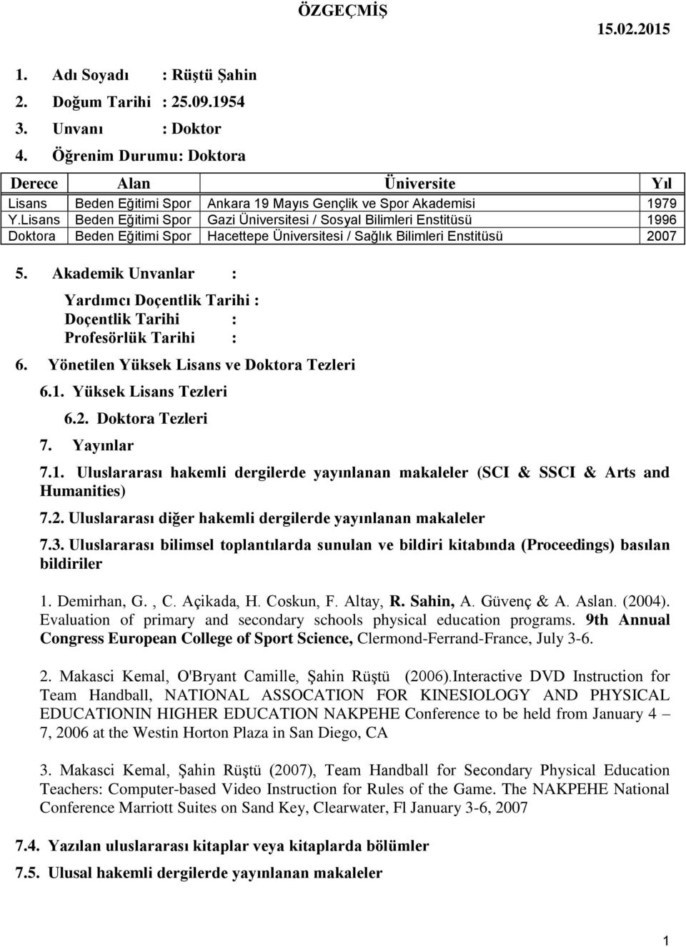 Lisans Beden Eğitimi Spor Gazi Üniversitesi / Sosyal Bilimleri Enstitüsü 1996 Doktora Beden Eğitimi Spor Hacettepe Üniversitesi / Sağlık Bilimleri Enstitüsü 2007 5.