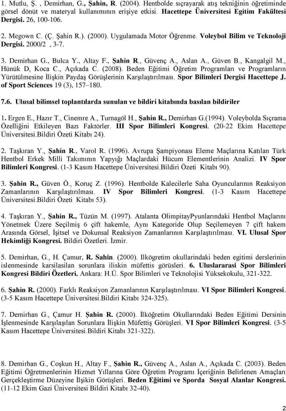 , Kangalgil M., Hünük D, Koca C., Açıkada C. (2008). Beden Eğitimi Öğretim Programları ve Programların Yürütülmesine İlişkin Paydaş Görüşlerinin Karşılaştırılması. Spor Bilimleri Dergisi Hacettepe J.