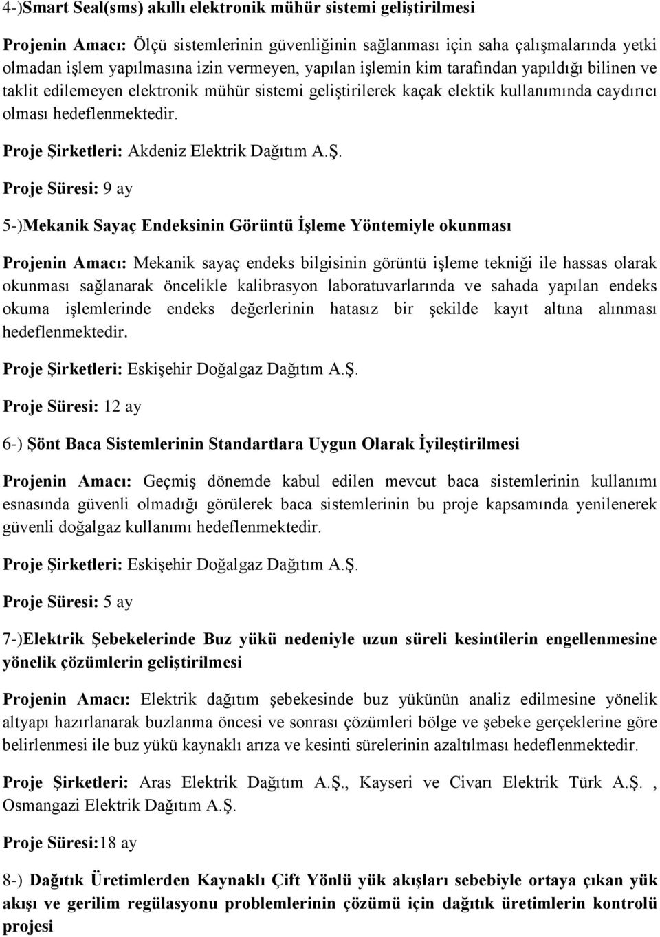 Ş. Proje Süresi: 9 ay 5-)Mekanik Sayaç Endeksinin Görüntü İşleme Yöntemiyle okunması Projenin Amacı: Mekanik sayaç endeks bilgisinin görüntü işleme tekniği ile hassas olarak okunması sağlanarak