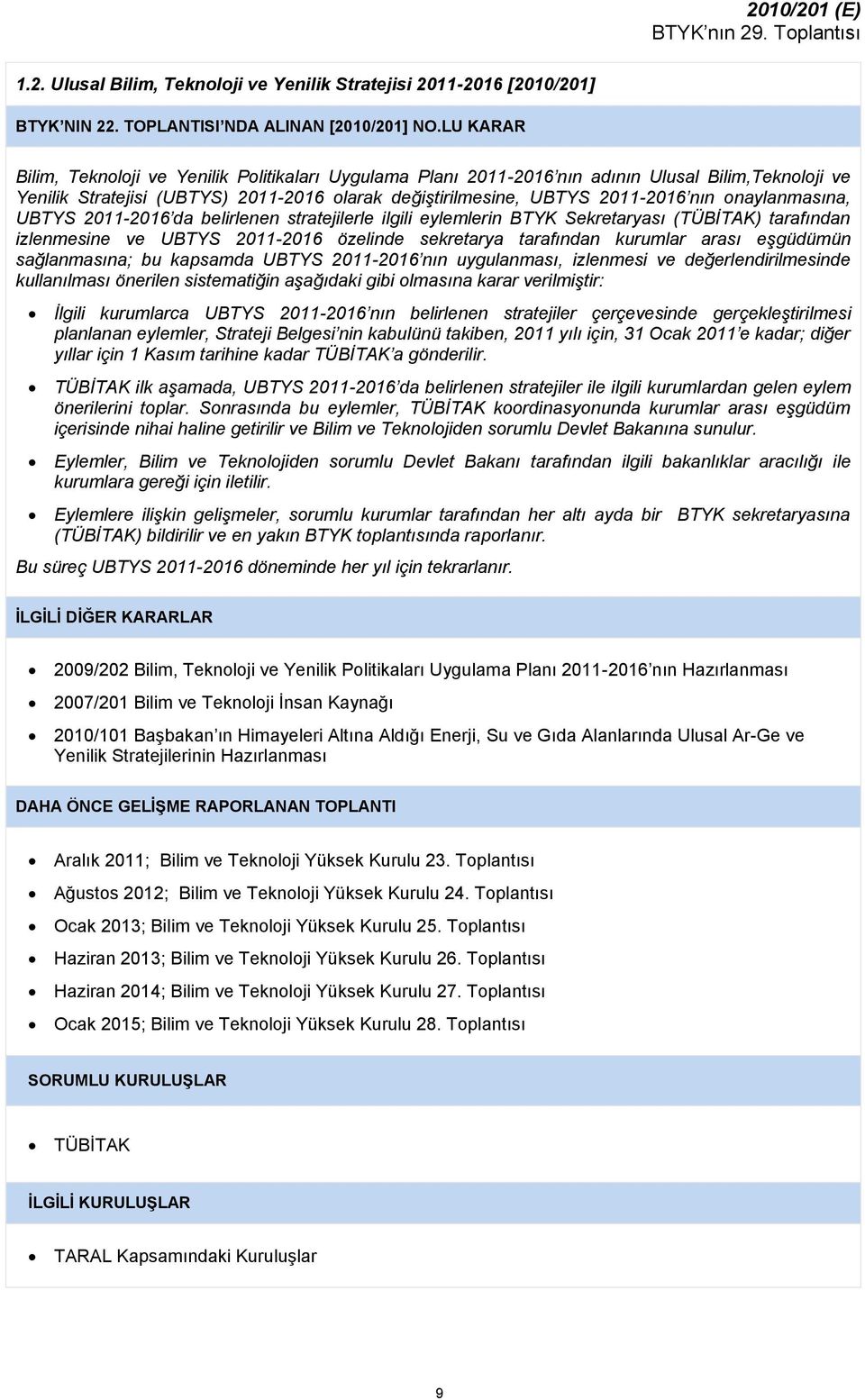 onaylanmasına, UBTYS 2011-2016 da belirlenen stratejilerle ilgili eylemlerin BTYK Sekretaryası (TÜBİTAK) tarafından izlenmesine ve UBTYS 2011-2016 özelinde sekretarya tarafından kurumlar arası