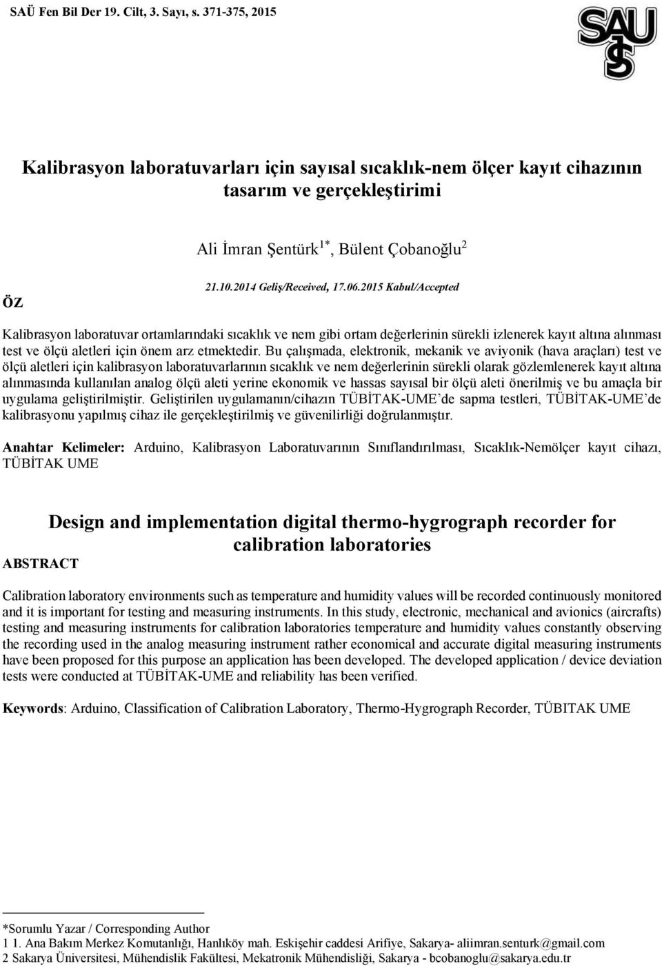 2015 Kabul/Accepted Kalibrasyon laboratuvar ortamlarındaki sıcaklık ve nem gibi ortam değerlerinin sürekli izlenerek kayıt altına alınması test ve ölçü aletleri için önem arz etmektedir.