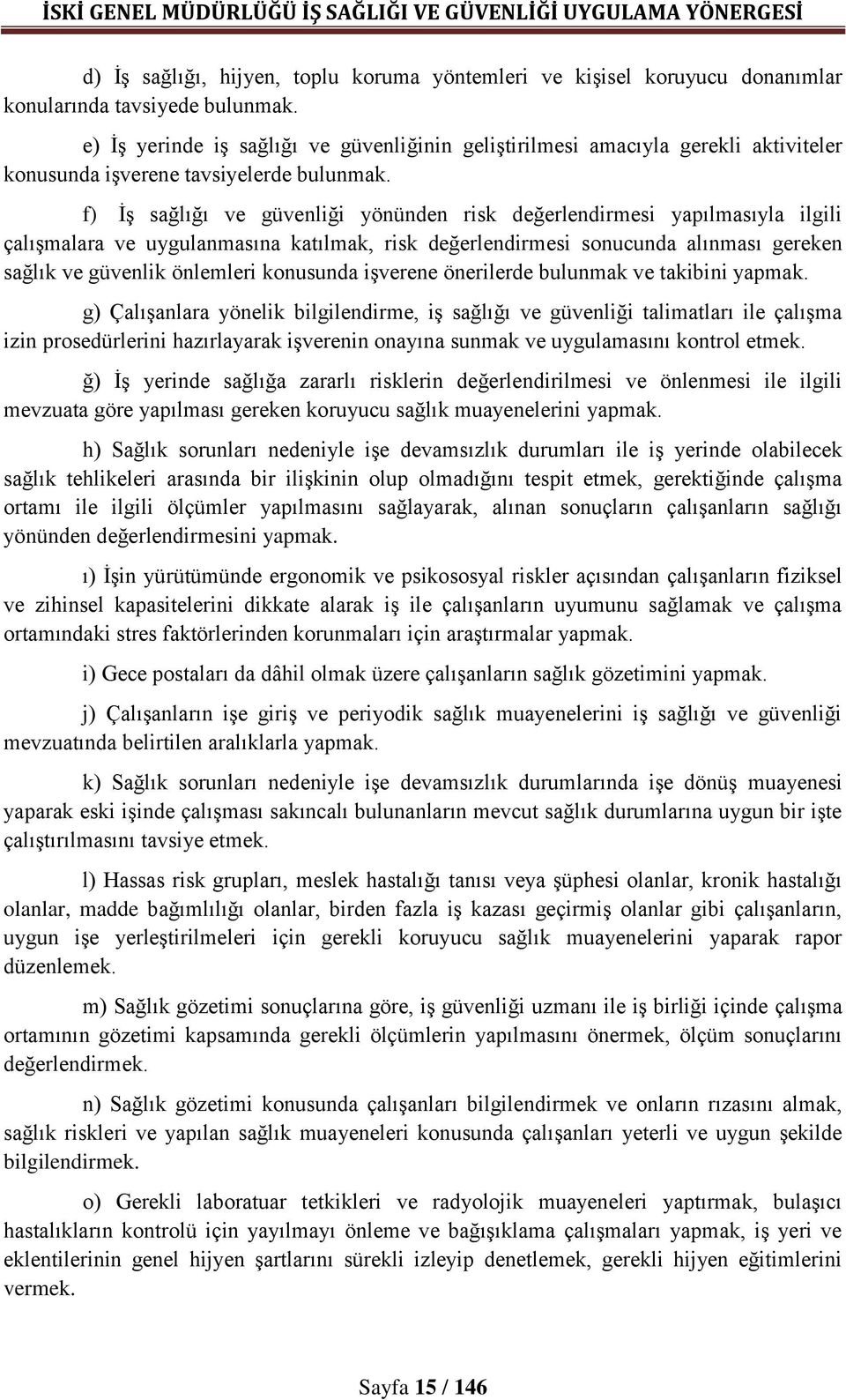 f) İş sağlığı ve güvenliği yönünden risk değerlendirmesi yapılmasıyla ilgili çalışmalara ve uygulanmasına katılmak, risk değerlendirmesi sonucunda alınması gereken sağlık ve güvenlik önlemleri