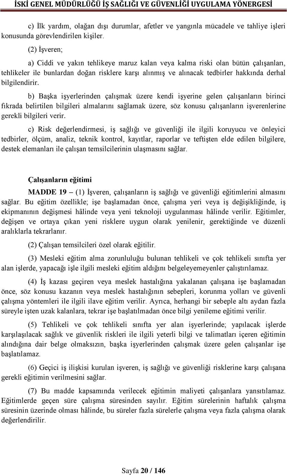 b) Başka işyerlerinden çalışmak üzere kendi işyerine gelen çalışanların birinci fıkrada belirtilen bilgileri almalarını sağlamak üzere, söz konusu çalışanların işverenlerine gerekli bilgileri verir.