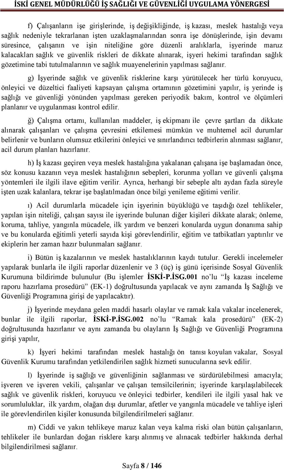 sağlık gözetimine tabi tutulmalarının ve sağlık muayenelerinin yapılması sağlanır.