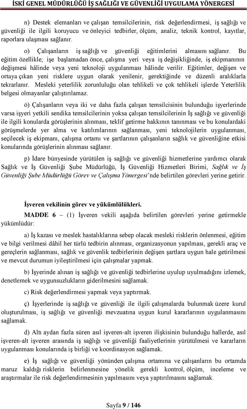 Bu eğitim özellikle; işe başlamadan önce, çalışma yeri veya iş değişikliğinde, iş ekipmanının değişmesi hâlinde veya yeni teknoloji uygulanması hâlinde verilir.