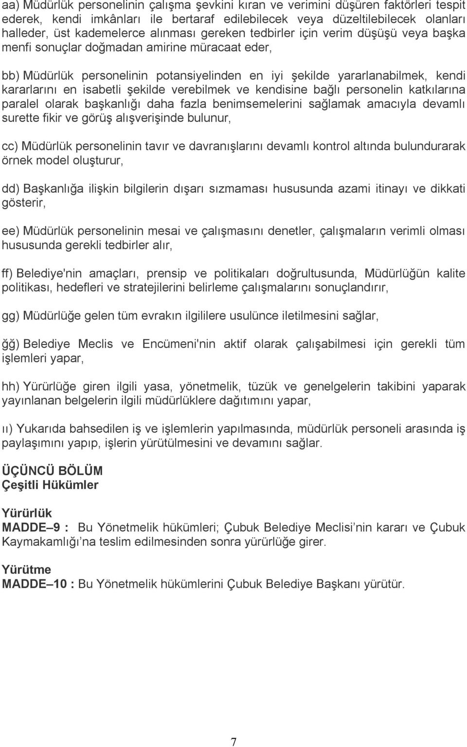 isabetli şekilde verebilmek ve kendisine bağlı personelin katkılarına paralel olarak başkanlığı daha fazla benimsemelerini sağlamak amacıyla devamlı surette fikir ve görüş alışverişinde bulunur, cc)