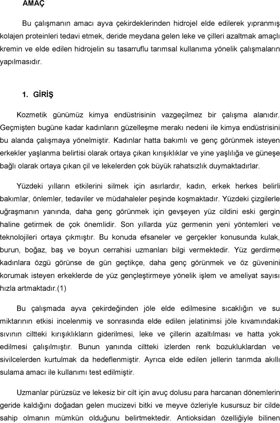 Geçmişten bugüne kadar kadınların güzelleşme merakı nedeni ile kimya endüstrisini bu alanda çalışmaya yönelmiştir.