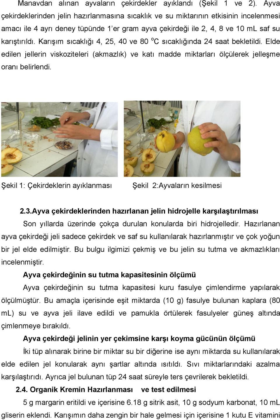 Karışım sıcaklığı 4, 25, 40 ve 80 o C sıcaklığında 24 saat bekletildi. Elde edilen jellerin viskoziteleri (akmazlık) ve katı madde miktarları ölçülerek jelleşme oranı belirlendi.