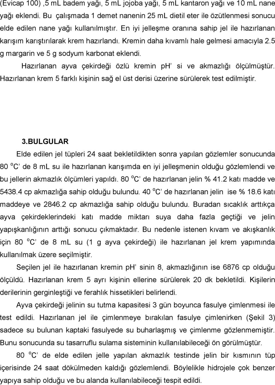 Kremin daha kıvamlı hale gelmesi amacıyla 2.5 g margarin ve 5 g sodyum karbonat eklendi. Hazırlanan ayva çekirdeği özlü kremin ph si ve akmazlığı ölçülmüştür.