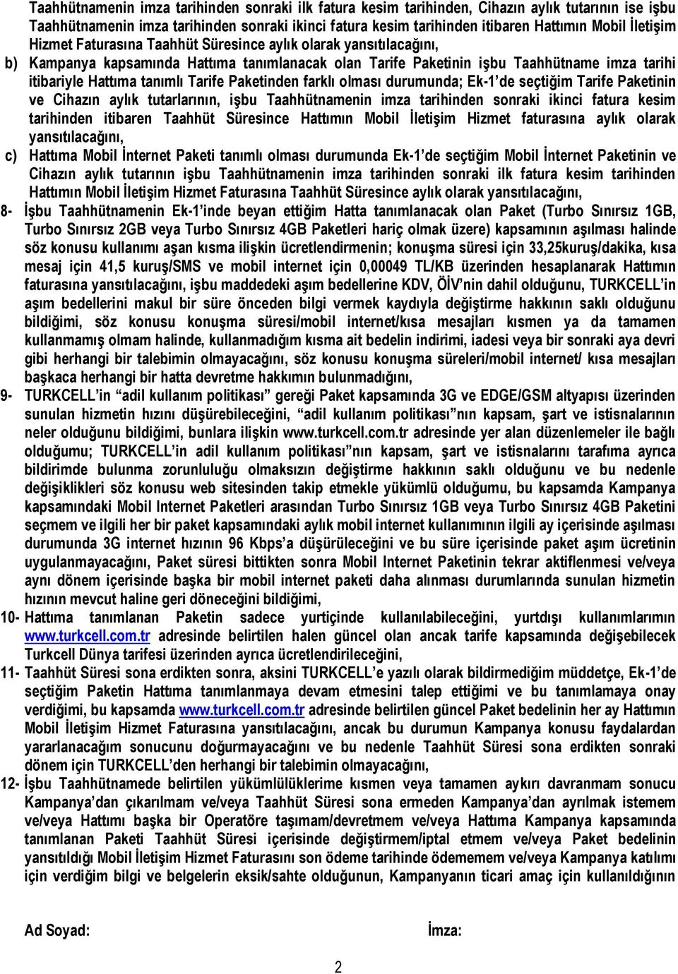 Tarife Paketinden farklı olması durumunda; Ek-1 de seçtiğim Tarife Paketinin ve Cihazın aylık tutarlarının, işbu Taahhütnamenin imza tarihinden sonraki ikinci fatura kesim tarihinden itibaren Taahhüt