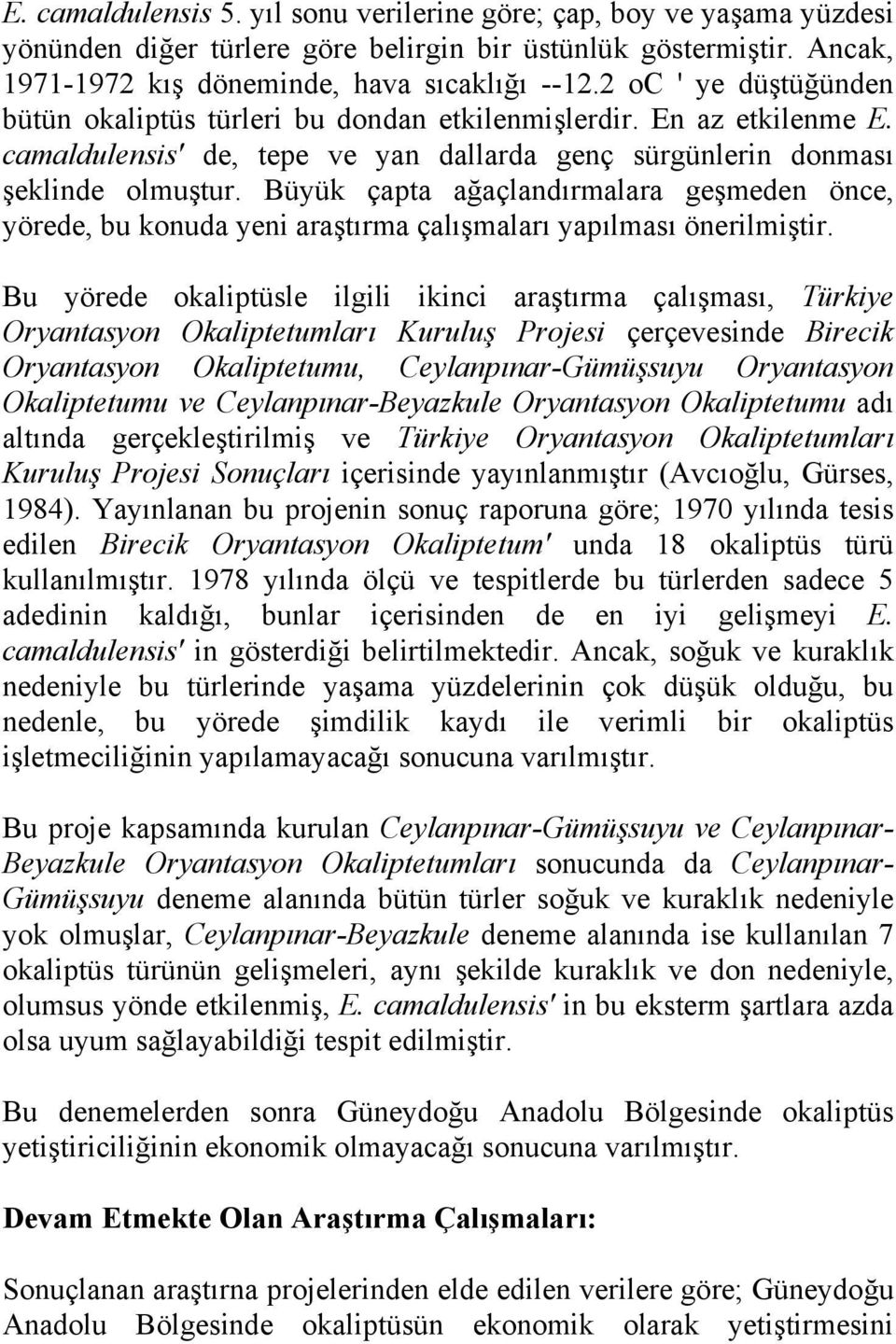 Büyük çapta ağaçlandırmalara geşmeden önce, yörede, bu konuda yeni araştırma çalışmaları yapılması önerilmiştir.