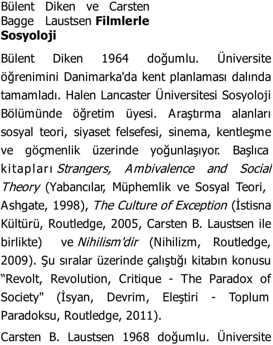 Başlıca ki tapl arı Strangers, Ambivalence and Social Theory (Yabancılar, Müphemlik ve Sosyal Teori, Ashgate, 1998), The Culture of Exception (İstisna Kültürü, Routledge, 2005, Carsten B.