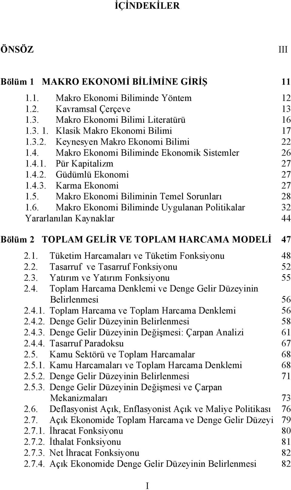 Makro Ekonomi Biliminin Temel Sorunları 28 1.6. Makro Ekonomi Biliminde Uygulanan Politikalar 32 Yararlanılan Kaynaklar 44 Bölüm 2 TOPLAM GELİR VE TOPLAM HARCAMA MODELİ 47 2.1. Tüketim Harcamaları ve Tüketim Fonksiyonu 48 2.