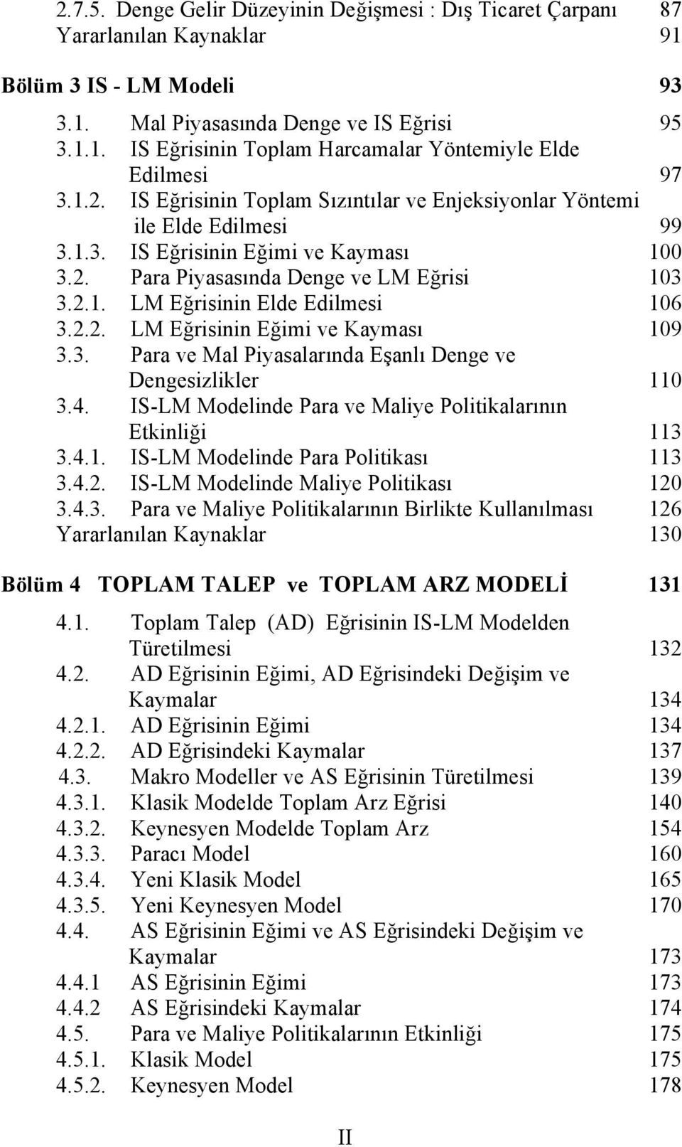 2.2. LM Eğrisinin Eğimi ve Kayması 109 3.3. Para ve Mal Piyasalarında Eşanlı Denge ve Dengesizlikler 110 3.4. IS-LM Modelinde Para ve Maliye Politikalarının Etkinliği 113 3.4.1. IS-LM Modelinde Para Politikası 113 3.