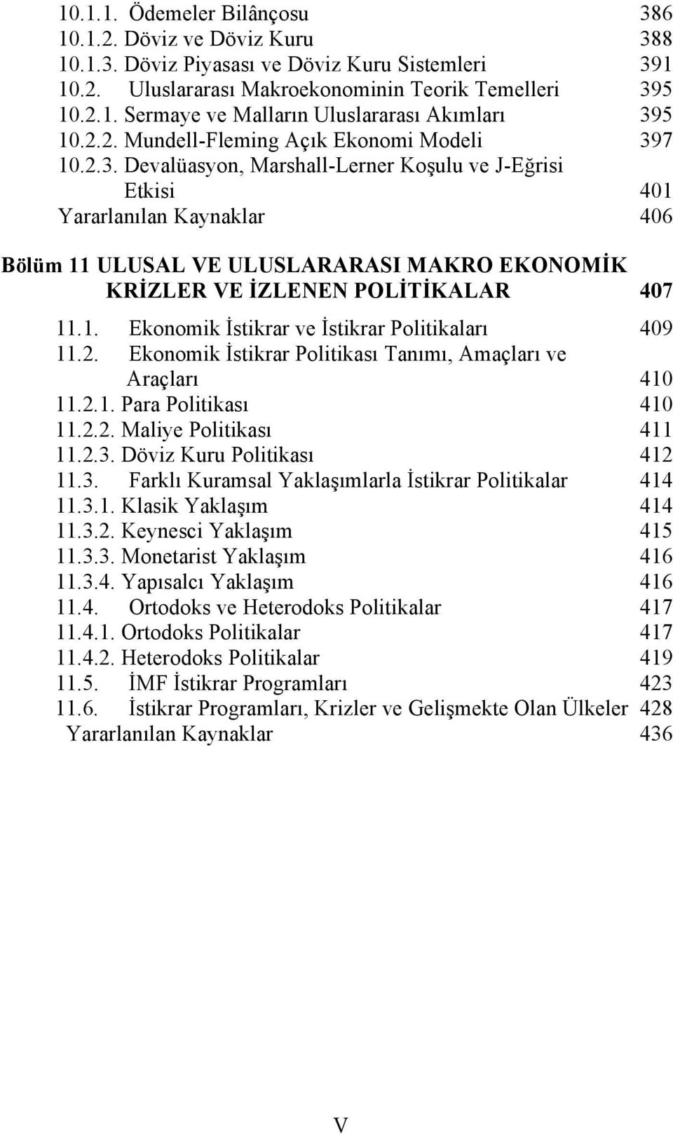 7 10.2.3. Devalüasyon, Marshall-Lerner Koşulu ve J-Eğrisi Etkisi 401 Yararlanılan Kaynaklar 406 Bölüm 11 ULUSAL VE ULUSLARARASI MAKRO EKONOMİK KRİZLER VE İZLENEN POLİTİKALAR 407 11.1. Ekonomik İstikrar ve İstikrar Politikaları 409 11.