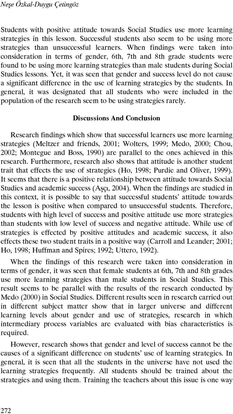 When findings were taken into consideration in terms of gender, 6th, 7th and 8th grade students were found to be using more learning strategies than male students during Social Studies lessons.