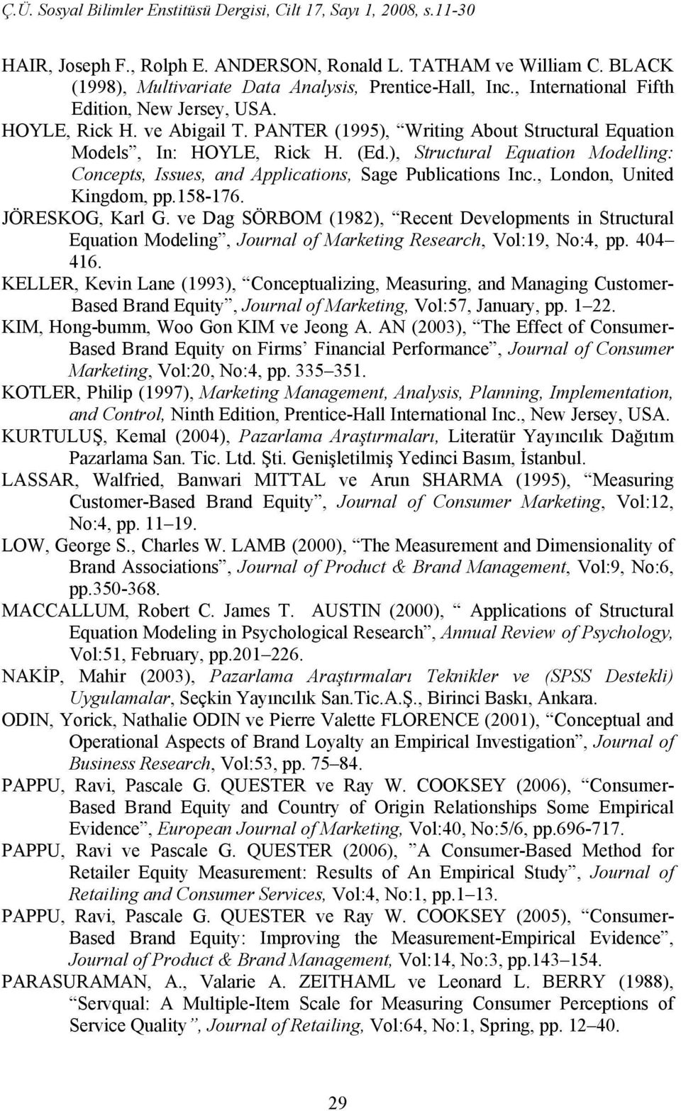 , London, United Kingdom, pp.58-76. JÖRESKOG, Karl G. ve Dag SÖRBOM (982), Recent Developments in Structural Equation Modeling, Journal of Marketing Research, Vol:9, No:4, pp. 404 46.