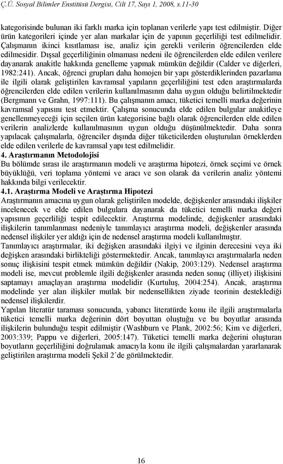 Dışsal geçerliliğinin olmaması nedeni ile öğrencilerden elde edilen verilere dayanarak anakitle hakkında genelleme yapmak mümkün değildir (Calder ve diğerleri, 982:24).