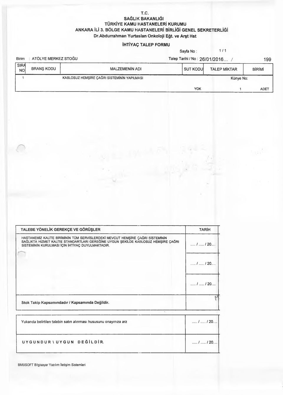 .. / 199 SIR/ NO BRANŞ KODU MALZEMENİN ADI SUT KODU TALEP MİKTAR BİRİMİ 1 KABLOSUZ HEMŞİRE ÇAĞRI SİSTEMİNİN YAPILMASI Künye No: YOK 1 ADET 1 TALEBE YÖNELİK GEREKÇE VE GÖRÜŞLER TARİH HASTANEMİZ KALİTE