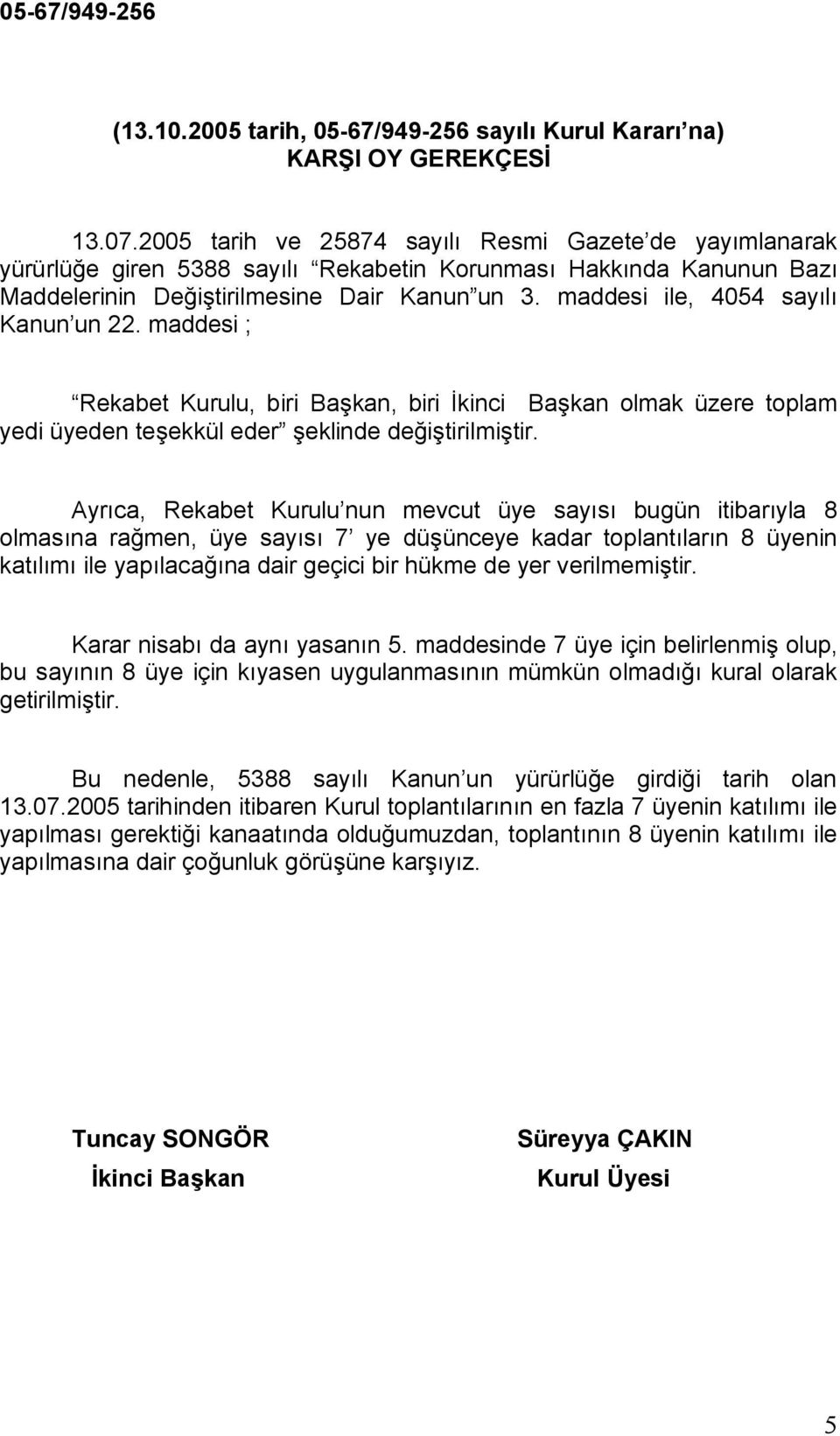 maddesi ile, 4054 sayılı Kanun un 22. maddesi ; Rekabet Kurulu, biri Başkan, biri İkinci Başkan olmak üzere toplam yedi üyeden teşekkül eder şeklinde değiştirilmiştir.